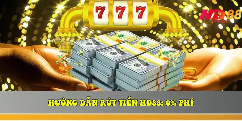 Hướng Dẫn Rút Tiền HD88: 0% Phí