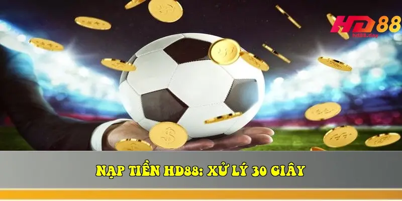Nạp Tiền HD88: Xử Lý 30 Giây Nạp Tiền HD88: Xử Lý 30 Giây